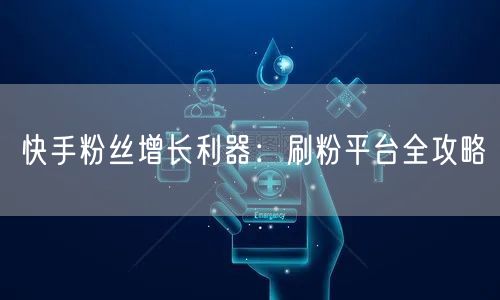 快手粉丝增长利器：刷粉平台全攻略