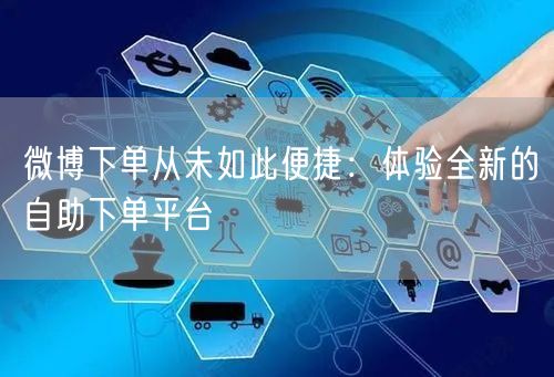 微博下单从未如此便捷：体验全新的自助下单平台