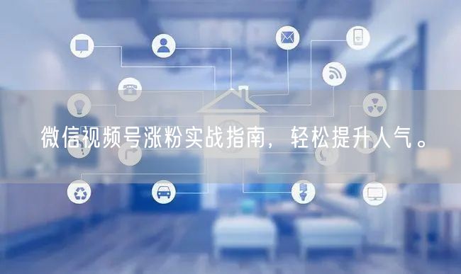 微信视频号涨粉实战指南，轻松提升人气。