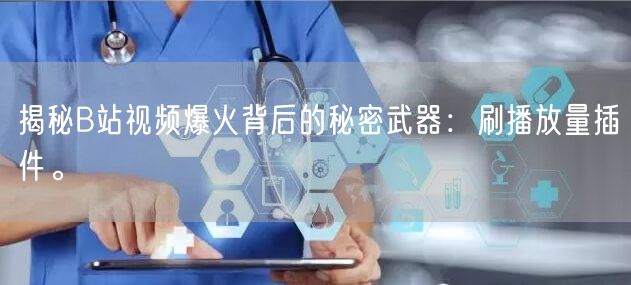 揭秘B站视频爆火背后的秘密武器：刷播放量插件。
