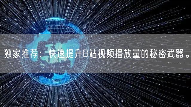 独家推荐：快速提升B站视频播放量的秘密武器。