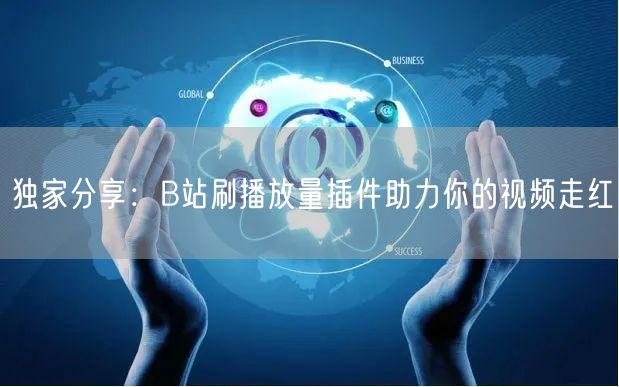 独家分享：B站刷播放量插件助力你的视频走红