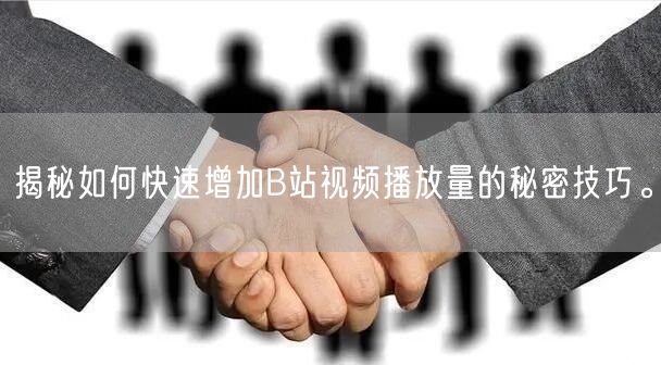 揭秘如何快速增加B站视频播放量的秘密技巧。