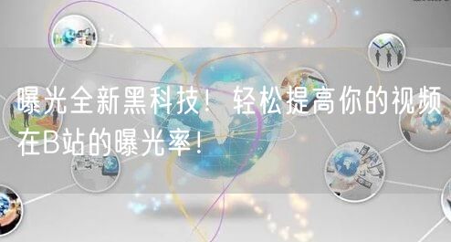 曝光全新黑科技！轻松提高你的视频在B站的曝光率！