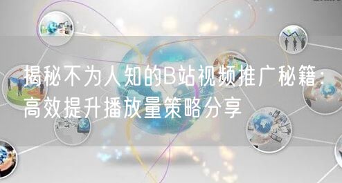 揭秘不为人知的B站视频推广秘籍：高效提升播放量策略分享