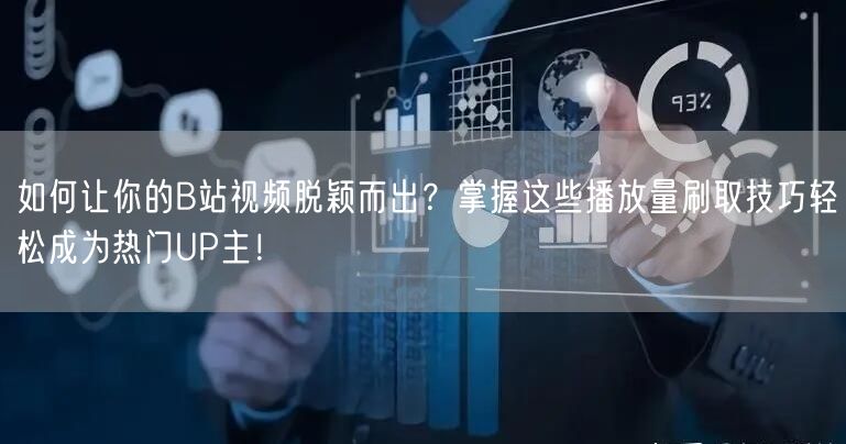 如何让你的B站视频脱颖而出？掌握这些播放量刷取技巧轻松成为热门UP主！