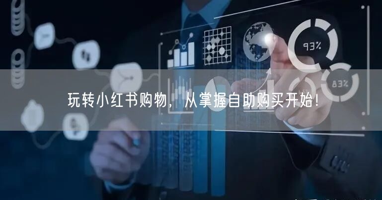 玩转小红书购物，从掌握自助购买开始！