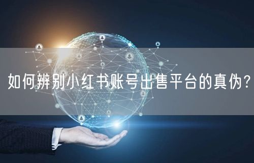 如何辨别小红书账号出售平台的真伪？