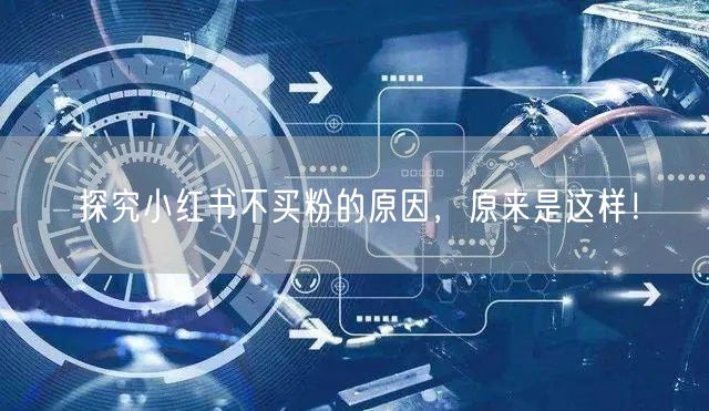 探究小红书不买粉的原因，原来是这样！