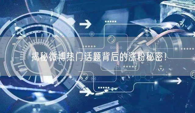 揭秘微博热门话题背后的涨粉秘密！